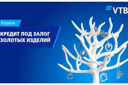 Банк ВТБ (Армения) предлагает воспользоваться выгодными условиями оформления кредита под залог золотых изделий