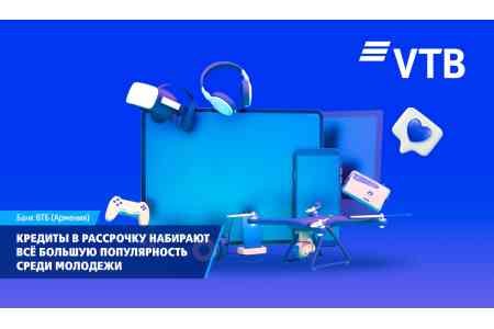 ВТБ (Армения): Кредиты в рассрочку набирают всё большую популярность среди молодежи